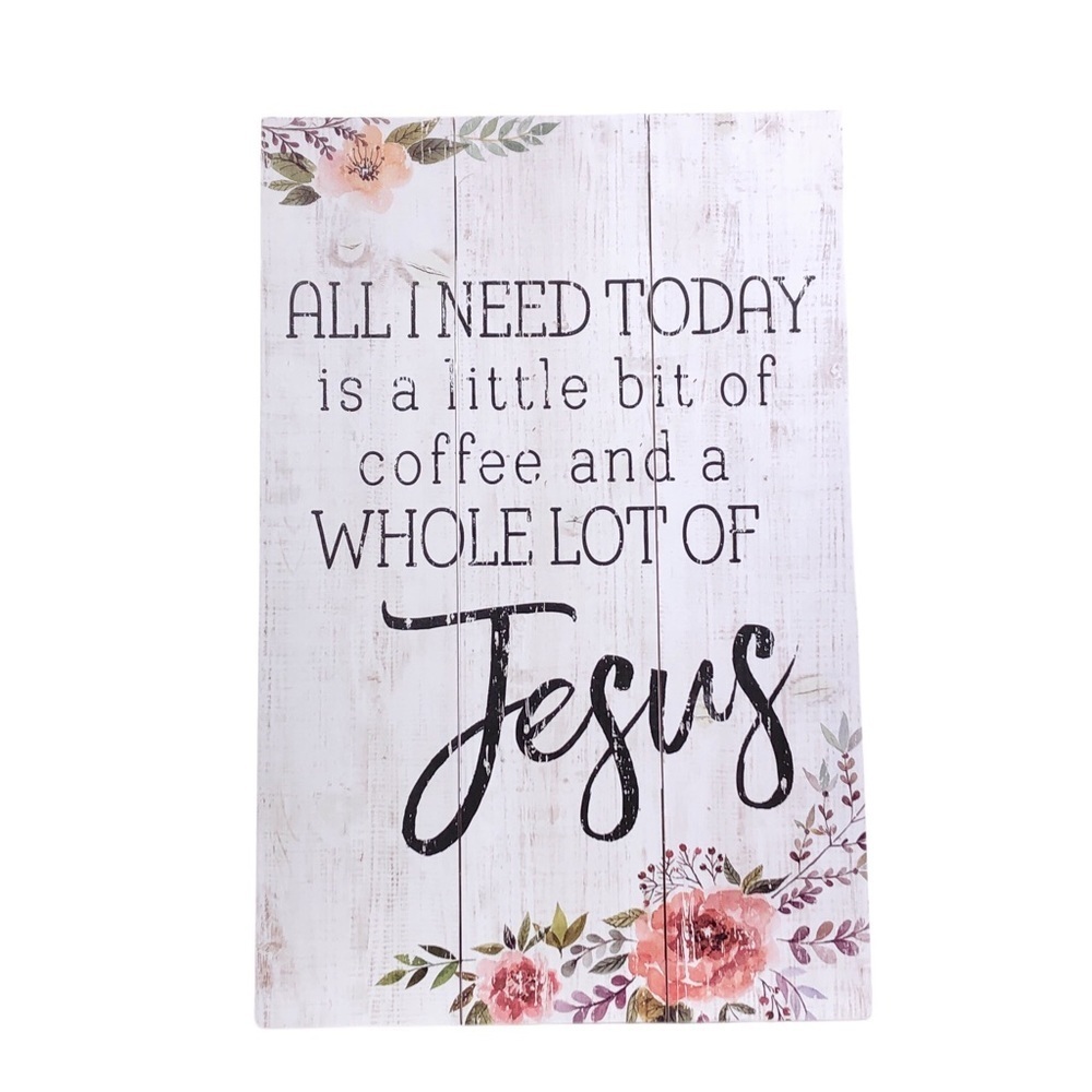 All I Need Today Is A Little Bit Of Coffee And A Whole Lot Of Jesus Wood Sign